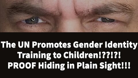 The UN Promotes Gender Identity Training to Children!??!?!PROOF Hiding in Plain Sight!!!