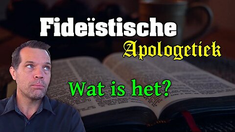 Fideïstische Apologetiek? Wat is het, en wat kunnen we er mee?