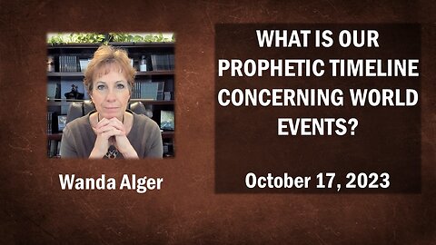 WHAT IS OUR PROPHETIC TIMELINE CONCERNING WORLD EVENTS?