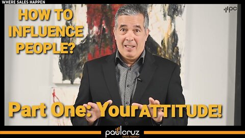 HOW TO INFLUENCE PEOPLE? PART ONE: YOUR ATTITUDE!