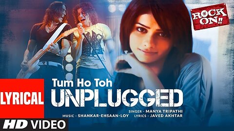 Tum Ho Toh (Unplugged) Lyrical Video: Rock On | Manya Tripathi | Farhan Akhtar, Arjun Rampal