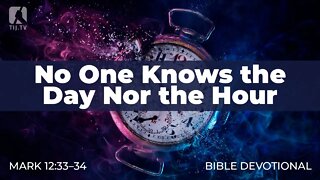 128. No One Knows the Day Nor the Hour – Mark 13:33-34