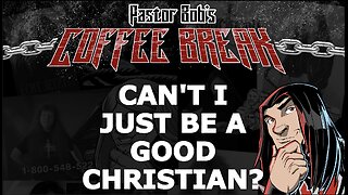 CAN'T I JUST BE A GOOD CHRISTIAN? /Pastor Bob's Coffee Break