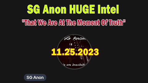 SG Anon HUGE Intel 11.25.23: "That We Are At The Moment Of Truth"