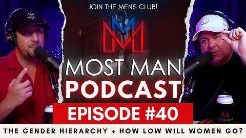 Episode 40 | The Gender Hierarchy + How Low Will Women Go? | The Most Man Podcast