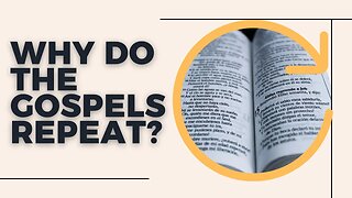 Why do the gospels repeat?