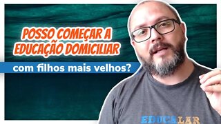 Posso Começar a Educação Domiciliar com Filhos Mais Velhos?