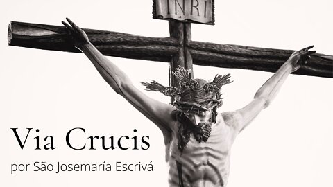 VIA SACRA | VIA CRUCIS por São Josemaria Escrivá