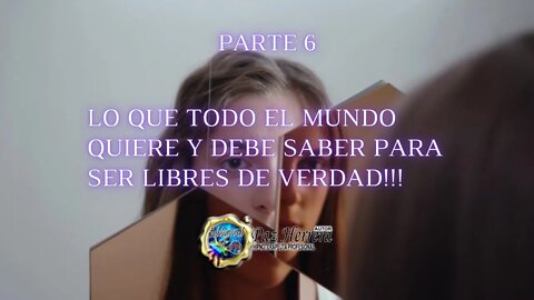 N°6. LO QUE TODO EL MUNDO QUIERE Y DEBE SABER PARA SER LIBRES DE VERDAD Y CREAR TODO LO QUE DESEAN