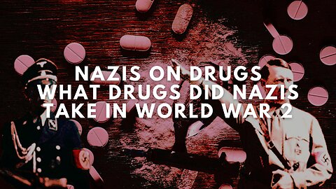 NAZIS ON DRUGS - What Drugs Did Nazis Take in World War 2