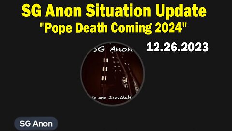 SG Anon Situation Update Dec 26: "Pope Death Coming 2024 | Plandemic 2.0 Attempt: France"