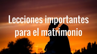 Lecciones importantes para el matrimonio