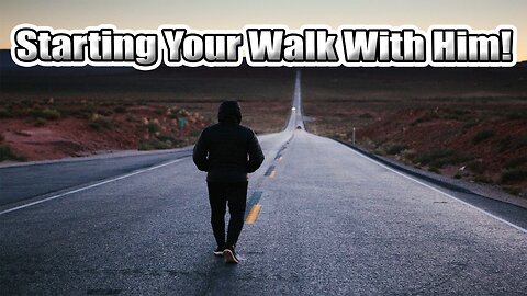 Starting Your Walk With Him!
