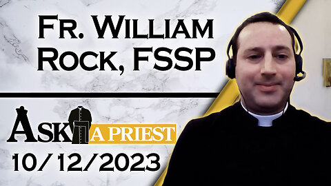 Ask A Priest Live with Fr. William Rock, FSSP - 10/12/23