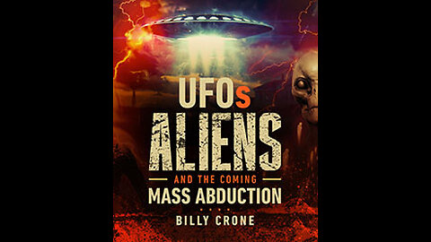 UFOs, Aliens, and the Coming Mass Abduction - Billy Crone - Part 10