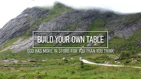 Build Your Own Table - How God Has More In Store For You Than You Think