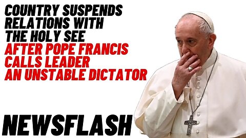 Country SUSPENDS Relations with Holy See, after Pope Francis Calls Leader an "Unstable" Dictator!