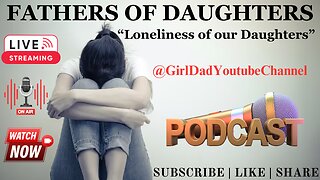 Fathers of Daughters - Loneliness of our Daughters [VID. 41]