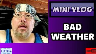 MINI VLOG - BAD WEATHER - 072723 TTV2043