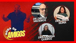 DR. DIRCEU MEDEIROS, DRA. LARISSA QUEIROZ e DRA. ÉRICA SILINA | RODA DE AMIGOS - EP. 30