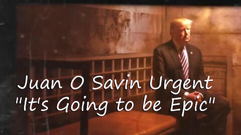 Juan O Savin Urgent 'It's Going to be Epic'