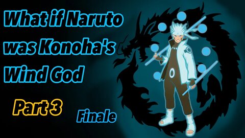 What if Naruto was Konoha’s Wind God | Kaze no Kami | Part 3 | Finale