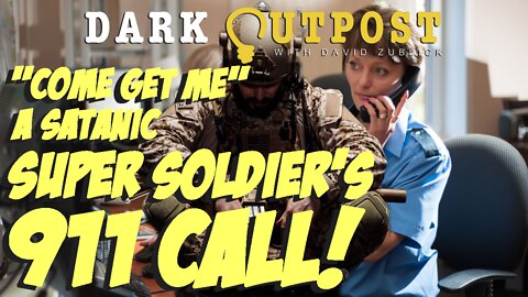 Dark Outpost 07.22.2022 "Come Get me" A Satanic Super Soldier's 911 Call!