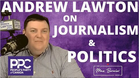 The Max Bernier Show - Ep 55: Andrew Lawton on Journalism and Politics