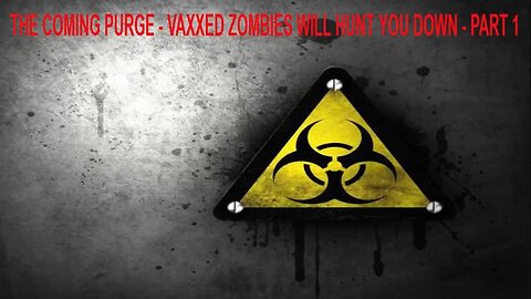 The Coming Purge - Vaxxed Zombies Will Hunt You Down - Part #1