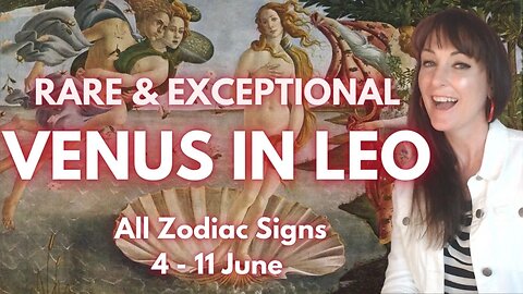 HOROSCOPE READINGS FOR ALL ZODIAC SIGNS - A rare and beautiful four months of Venus in Leo!