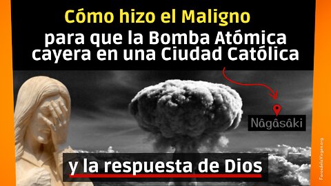 Cómo hizo el Maligno para que la Bomba Atómica Cayera en una Ciudad Católica [la respuesta de Dios]