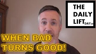 WHEN BAD TURNS GOOD!