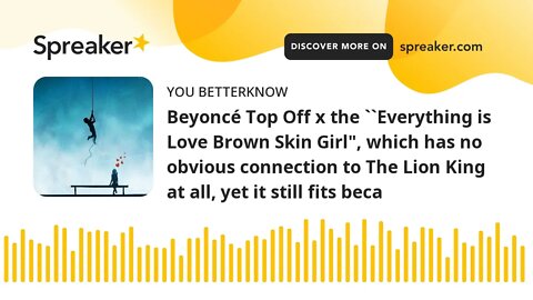 Beyoncé Top Off x the ``Everything is Love Brown Skin Girl", which has no obvious connection to The