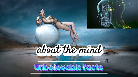 Unbelievable facts about the mind...