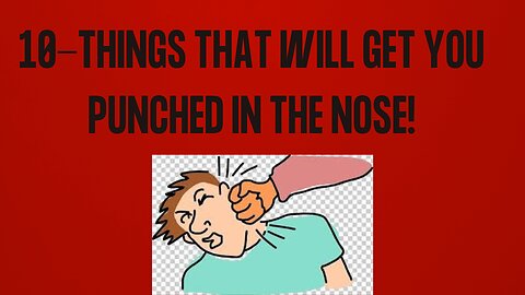 10 Things That Will Get You Punched In The Nose!