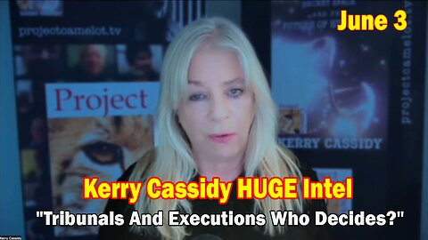 Kerry Cassidy HUGE Intel June 3: "Tribunals And Executions Who Decides?"