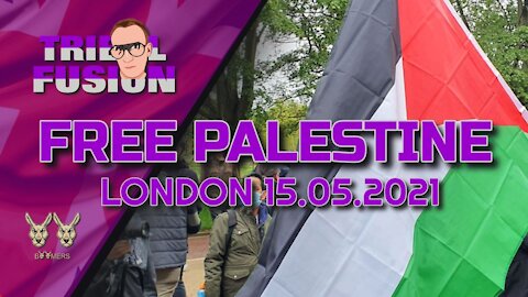TRIBAL FUSION : FREE PALESTINE PROTEST LONDON - 15TH MAY 2021