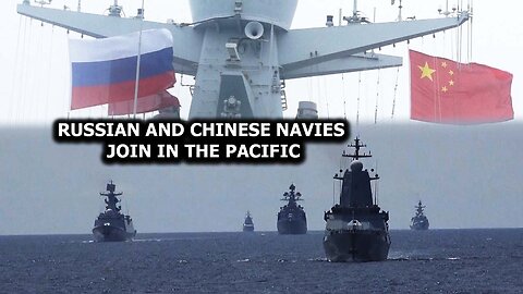 Russian and Chinese Navies Join in the Pacific