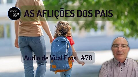 #70 l As aflições dos pais l Áudio de Vital Frosi