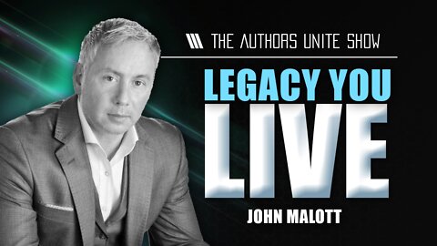 Legacy You Live | The Authors Unite Show - John Malott