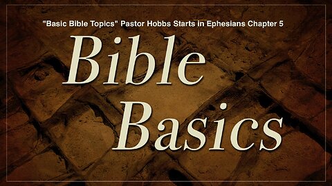 "Basic Bible Topics", Pastor Hobbs Starts in Ephesians Chapter 5