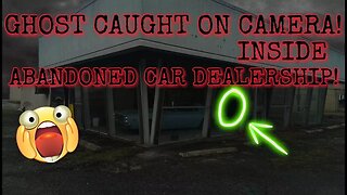 GHOST CAUGHT ON CAMERA INSIDE ABANDONED CAR DEALERSHIP!!