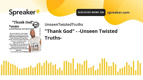 "Thank God" - -Unseen Twisted Truths-