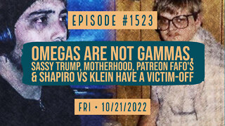 #1523 Omegas Are Not Gammas, Sassy Trump, Motherhood, Patreon FAFO's & Shapiro Vs Klein Have A Victim-Off