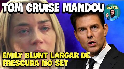 Tom Cruise Mandou Emily Blunt Largar de Frescura