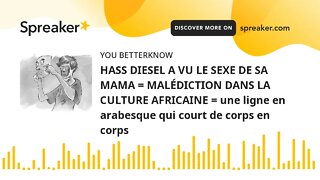 HASS DIESEL A VU LE SEXE DE SA MAMA = MALÉDICTION DANS LA CULTURE AFRICAINE = une ligne en arabesque