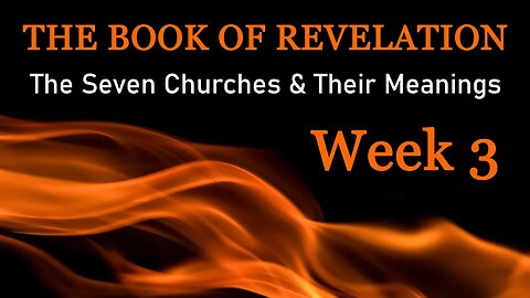 The Book of Revelation: The Seven Churches & Their Meanings - Week 3