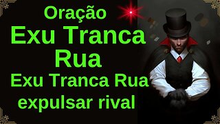 Oração Exu Tranca Rua para expulsar rival - Some Rápido.