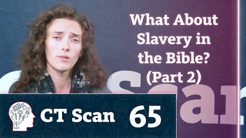 What About Slavery in the Bible? - Part 2 (CT Scan, Episode 65)