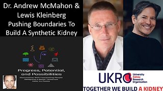 Dr Andrew McMahon & Lewis Kleinberg - Pushing The Boundaries Of Research To Build A Synthetic Kidney